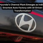 Hyundai Smartest Auto Factory : Hyundai’s Chennai Plant Emerges as India’s Smartest Auto Factory with AI-Driven Transformation.