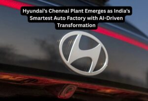 Hyundai Smartest Auto Factory : Hyundai’s Chennai Plant Emerges as India’s Smartest Auto Factory with AI-Driven Transformation.