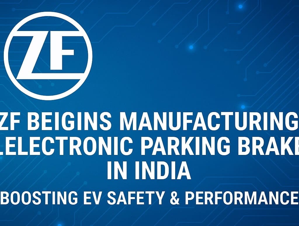 ZF Electric Park Brake India production : ZF Begins Manufacturing Electronic Parking Brakes – Boosting EV Safety & Performance. ZF Electric Park Brake India production