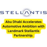 Abu Dhabi Accelerates Automotive Ambition with Landmark Stellantis Partnership.