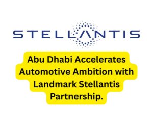 Abu Dhabi Accelerates Automotive Ambition with Landmark Stellantis Partnership.