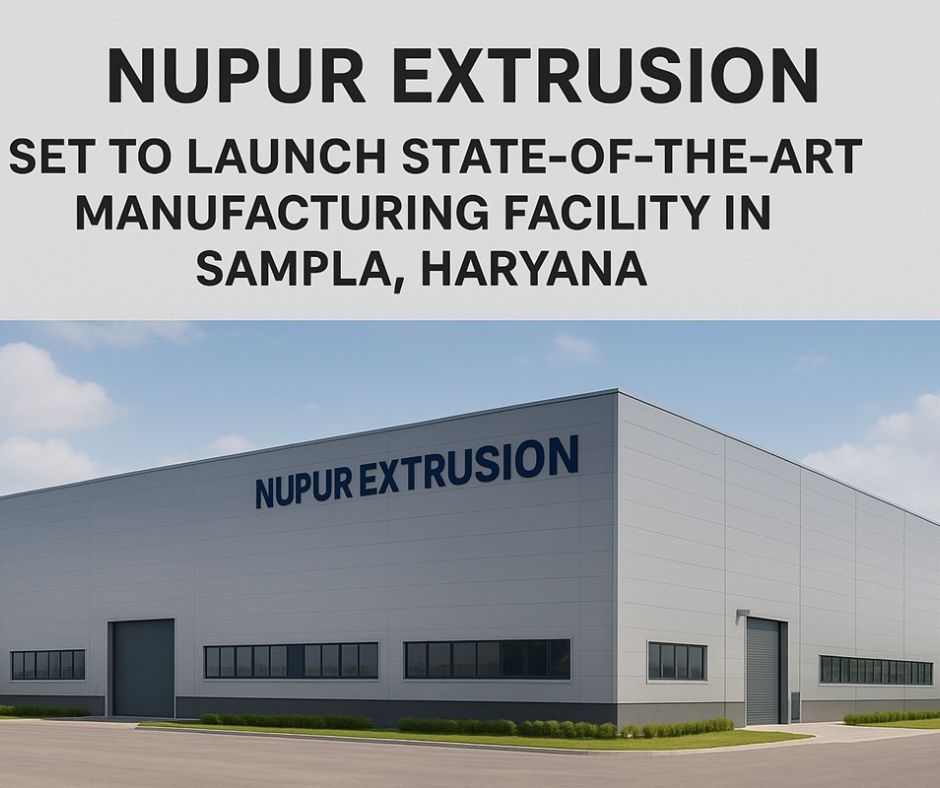Nupur Extrusion Set to Launch State-of-the-Art Manufacturing Facility in Sampla, Haryana. Nupur Extrusion Set to Launch State-of-the-Art Manufacturing Facility in Sampla, Haryana.