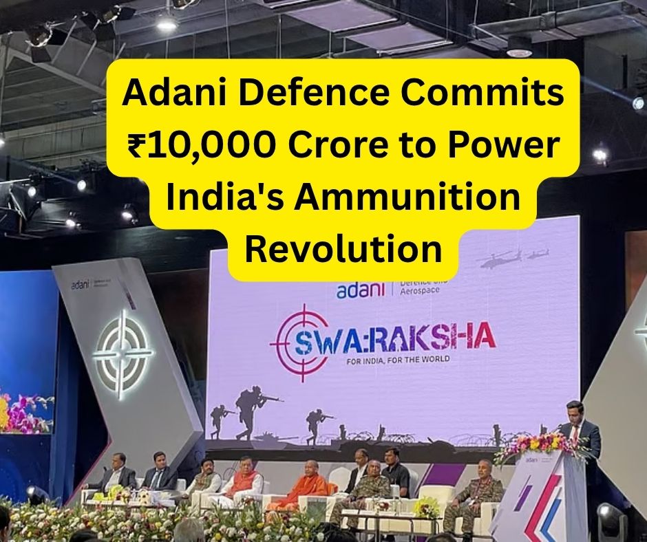 Adani Defence Commits ₹10,000 Crore to Power India's Ammunition Revolution.