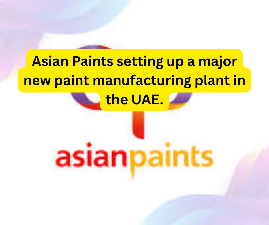Asian Paints setting up a major new paint manufacturing plant in the UAE. Asian Paints setting up a major new paint manufacturing plant in the UAE.