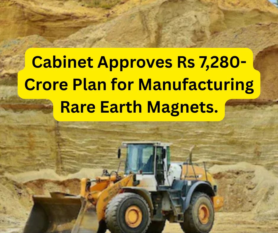 Cabinet Approves Rs 7,280-Crore Plan for Manufacturing Rare Earth Magnets.