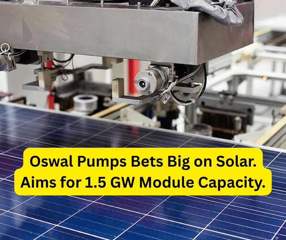 Oswal Pumps Bets Big on Solar. Aims for 1.5 GW Module Capacity. Oswal Pumps Bets Big on Solar. Aims for 1.5 GW Module Capacity.