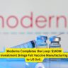 Moderna Completes the Loop: $140M Investment Brings Full Vaccine Manufacturing to US Soil.