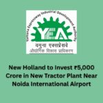 New Holland to Invest ₹5,000 Crore in New Tractor Plant Near Noida International Airport.