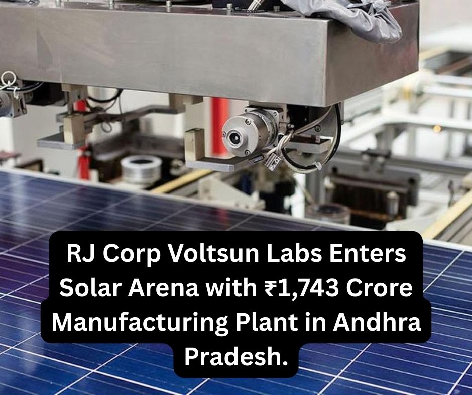 RJ Corp Voltsun Labs Enters Solar Arena with ₹1,743 Crore Manufacturing Plant in Andhra Pradesh.