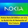 Nokia Bets $4 Billion on U.S. to Build the AI Networks of the Future.