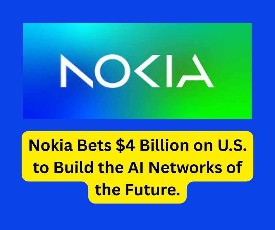 Nokia Bets $4 Billion on U.S. to Build the AI Networks of the Future.