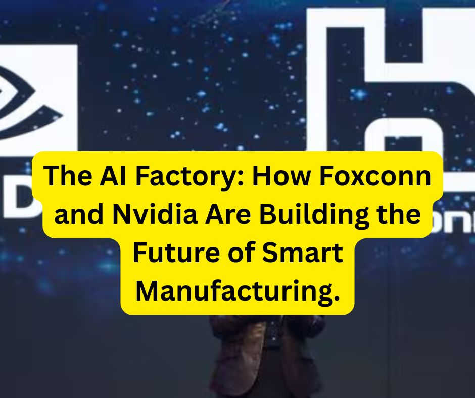 The AI Factory: How Foxconn and Nvidia Are Building the Future of Smart Manufacturing.