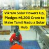 Vikram Solar Powers Up, Pledges ₹6,200 Crore to Make Tamil Nadu a Solar Hub.