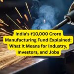 India’s ₹10,000 Crore Manufacturing Fund Explained: What It Means for Industry, Investors, and Jobs