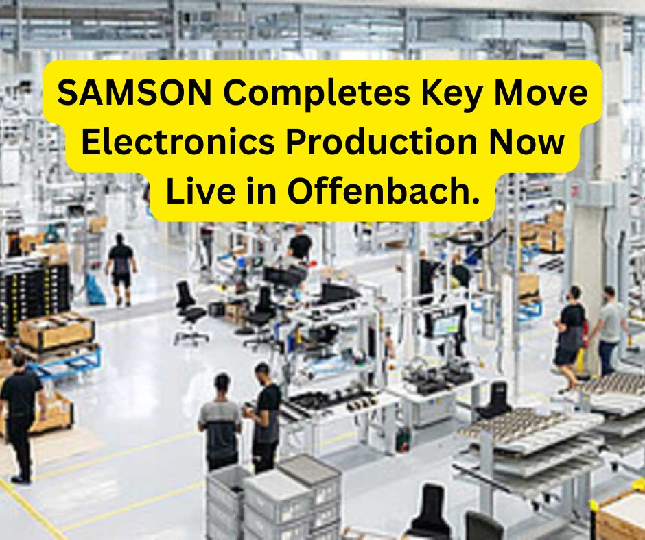 SAMSON Completes Key Move Electronics Production Now Live in Offenbach.