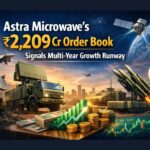 Astra Microwave’s ₹2,209 Cr Order Book Signals Multi-Year Growth Runway.