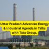 Uttar Pradesh Advances Energy & Industrial Agenda in Talks with Tata Group.