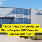 YEIDA Allots 23-Acre Plot to Minda Corp for ₹522 Crore Auto Components Plant.