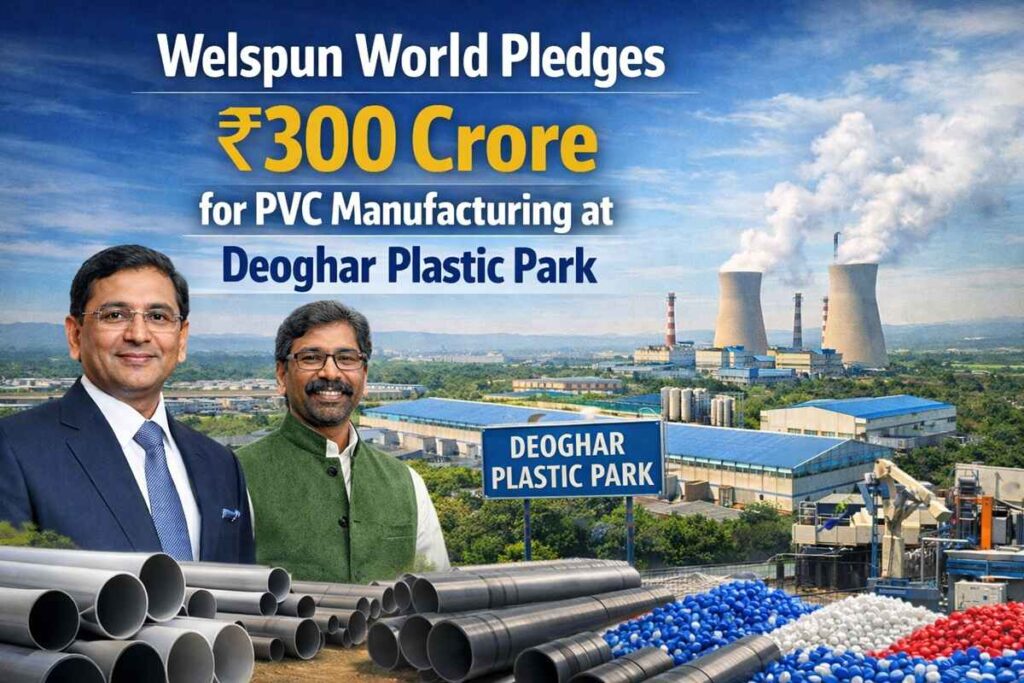 Welspun World Pledges ₹300 Crore for PVC Manufacturing at Deoghar Plastic Park.